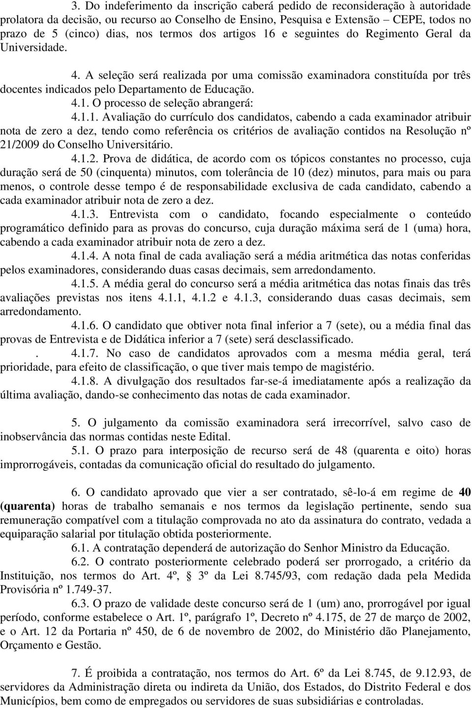 1.1. Avaliação do currículo dos candidatos, cabendo a cada examinador atribuir nota de zero a dez, tendo como referência os critérios de avaliação contidos na Resolução nº 21/2009 do Conselho