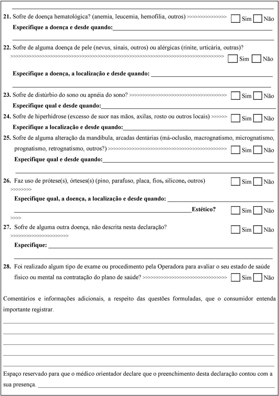 >>>>>>>>>>>>>>>>>>>>>>>>>>>>>>>>>>>>>>>>>>>>>>>>>>>>>>>>>>>>>>>>>>>>>>>>>>>>>>>>> Especifique a doença, a localização e desde quando: 23. Sofre de distúrbio do sono ou apnéia do sono?