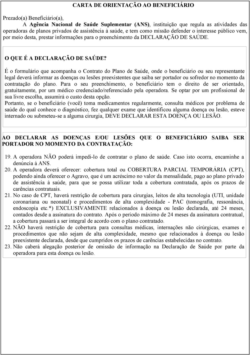 É o formulário que acompanha o Contrato do Plano de Saúde, onde o beneficiário ou seu representante legal deverá informar as doenças ou lesões preexistentes que saiba ser portador ou sofredor no