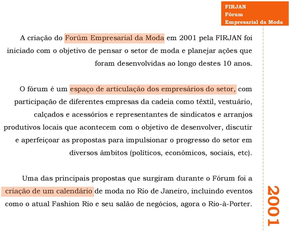 representantes de sindicatos e arranjos produtivos locais que acontecem com o objetivo de desenvolver, discutir e aperfeiçoar as propostas para impulsionar o progresso do setor em diversos âmbitos