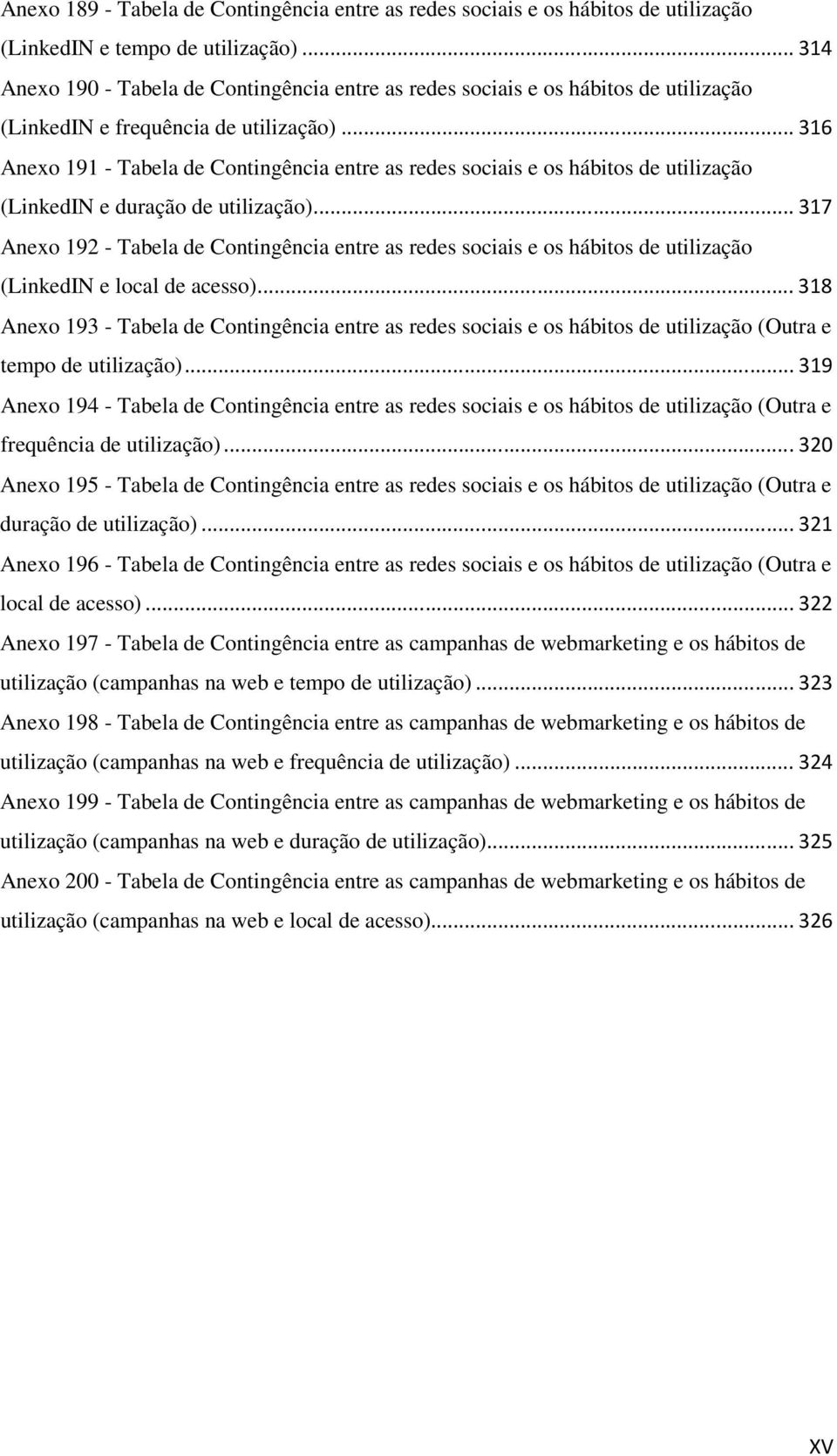 .. 316 Anexo 191 - Tabela de Contingência entre as redes sociais e os hábitos de (LinkedIN e duração de ).