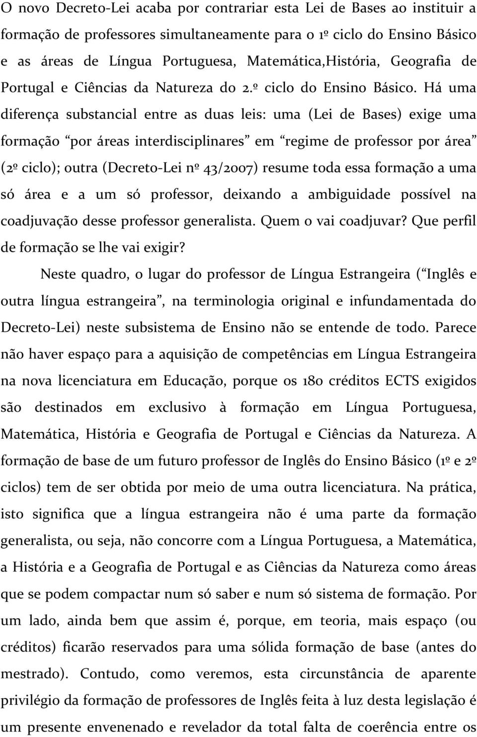 Há uma diferença substancial entre as duas leis: uma (Lei de Bases) exige uma formação por áreas interdisciplinares em regime de professor por área (2º ciclo); outra (Decreto-Lei nº 43/2007) resume