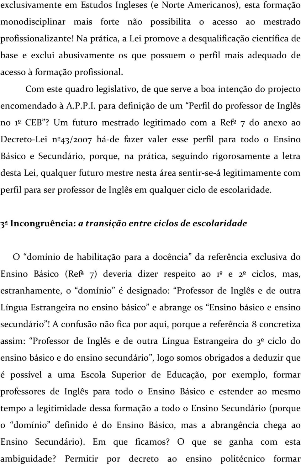 Com este quadro legislativo, de que serve a boa intenção do projecto encomendado à A.P.P.I. para definição de um Perfil do professor de Inglês no 1º CEB?