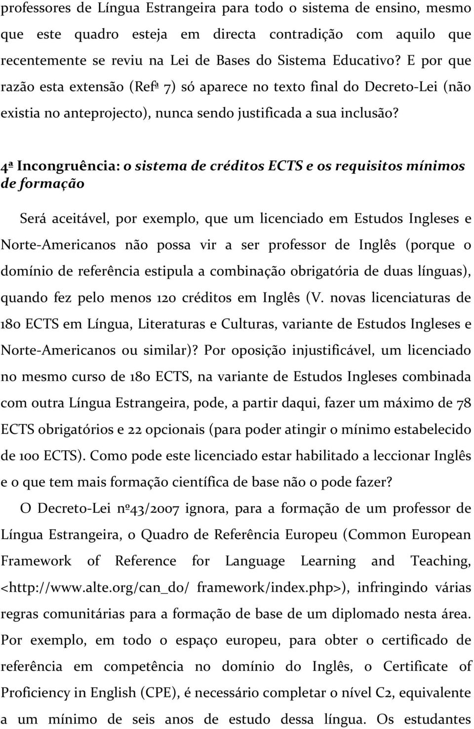 4ª Incongruência: o sistema de créditos ECTS e os requisitos mínimos de formação Será aceitável, por exemplo, que um licenciado em Estudos Ingleses e Norte-Americanos não possa vir a ser professor de