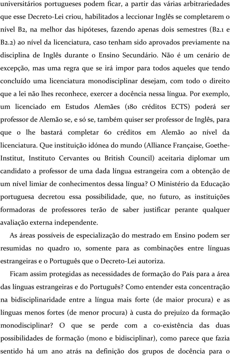 Não é um cenário de excepção, mas uma regra que se irá impor para todos aqueles que tendo concluído uma licenciatura monodisciplinar desejam, com todo o direito que a lei não lhes reconhece, exercer