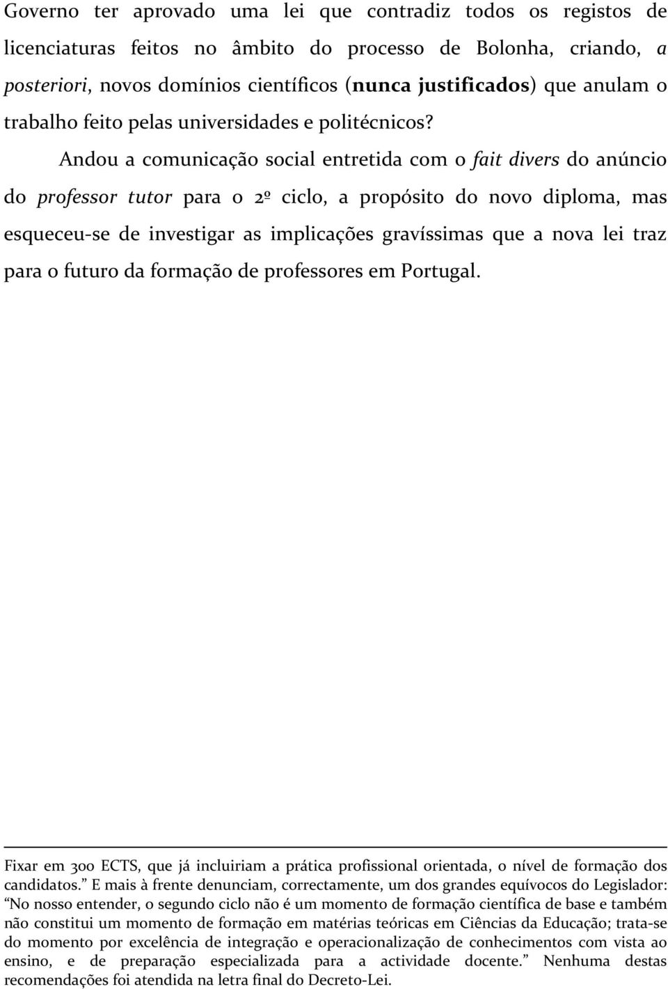 Andou a comunicação social entretida com o fait divers do anúncio do professor tutor para o 2º ciclo, a propósito do novo diploma, mas esqueceu-se de investigar as implicações gravíssimas que a nova