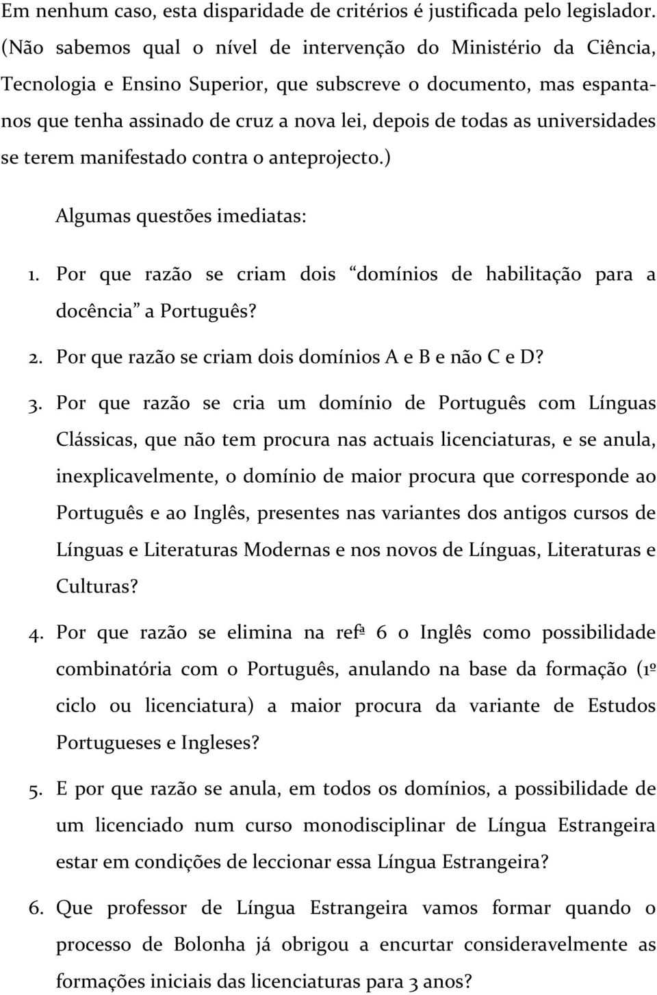 universidades se terem manifestado contra o anteprojecto.) Algumas questões imediatas: 1. Por que razão se criam dois domínios de habilitação para a docência a Português? 2.