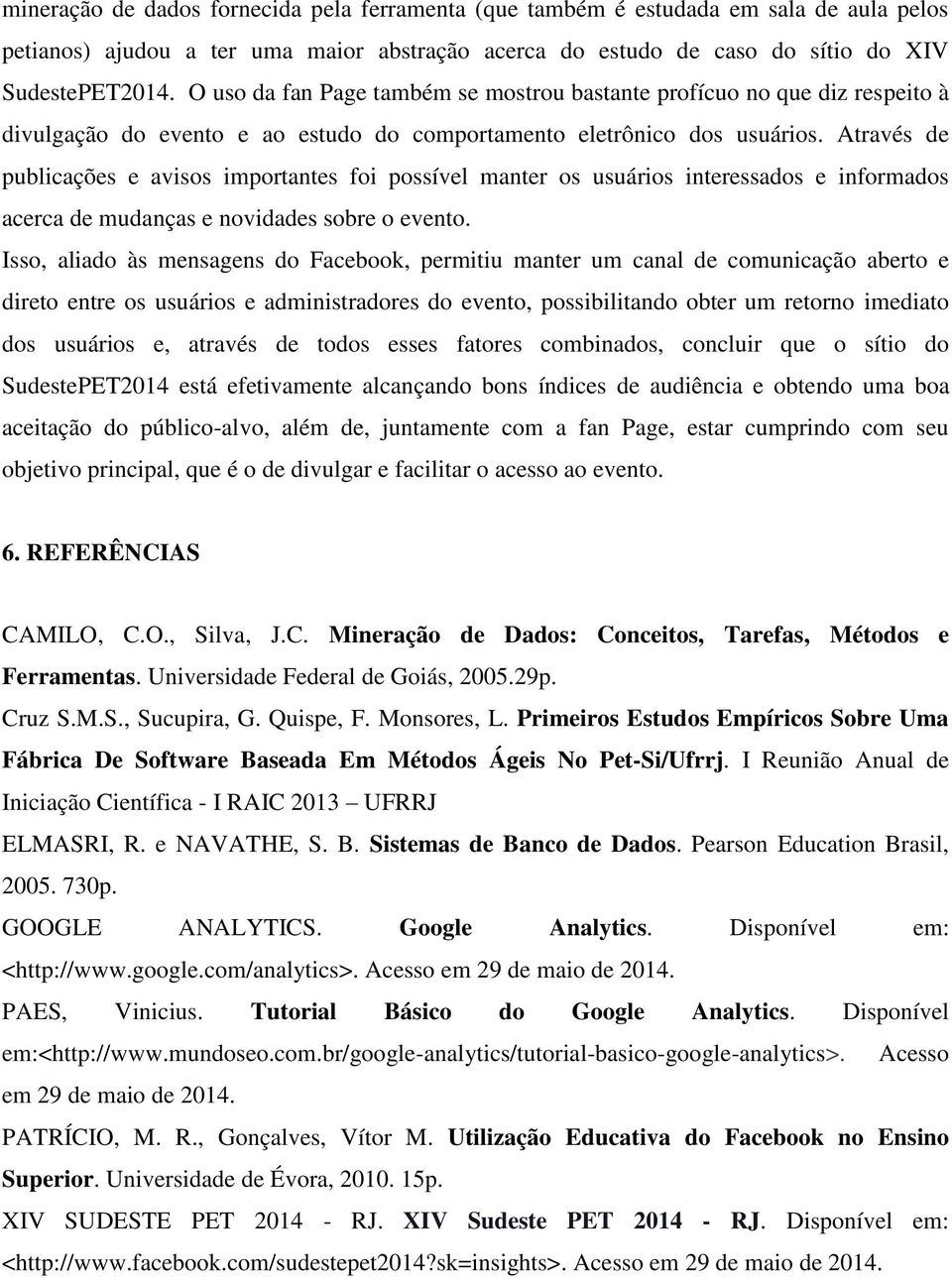 Através de publicações e avisos importantes foi possível manter os usuários interessados e informados acerca de mudanças e novidades sobre o evento.