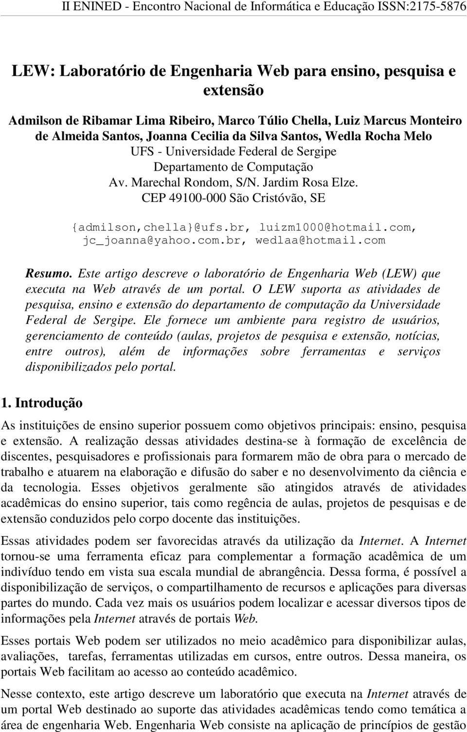 com, jc_joanna@yahoo.com.br, wedlaa@hotmail.com Resumo. Este artigo descreve o laboratório de Engenharia Web (LEW) que executa na Web através de um portal.