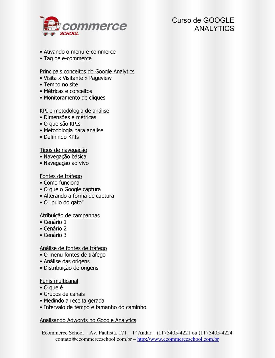 funciona O que o Google captura Alterando a forma de captura O "pulo do gato" Atribuição de campanhas Cenário 1 Cenário 2 Cenário 3 Análise de fontes de tráfego O menu fontes de