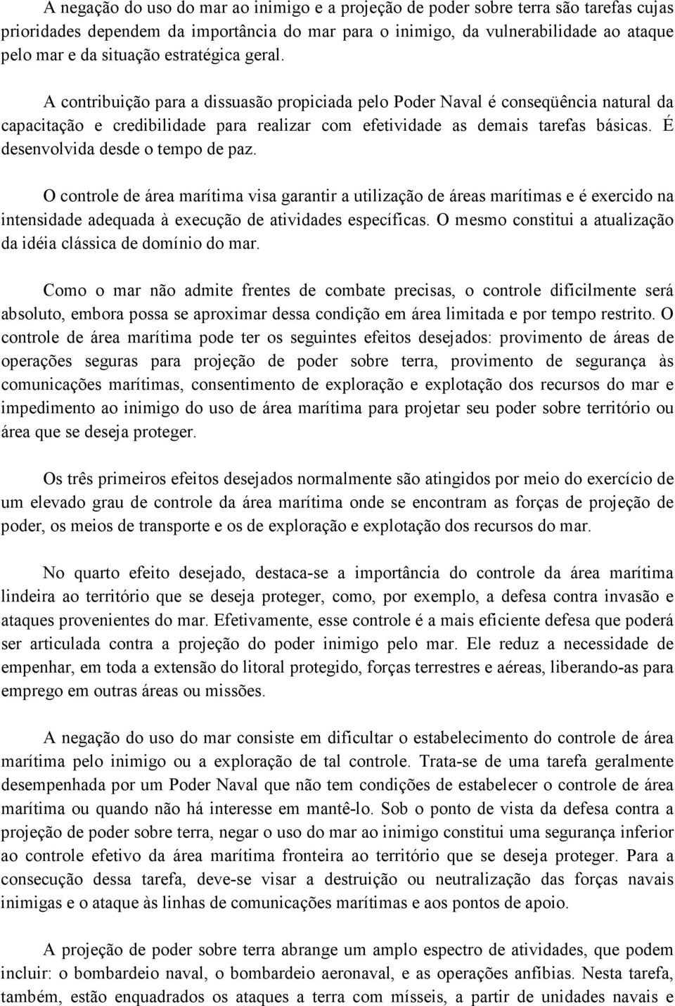 É desenvolvida desde o tempo de paz. O controle de área marítima visa garantir a utilização de áreas marítimas e é exercido na intensidade adequada à execução de atividades específicas.