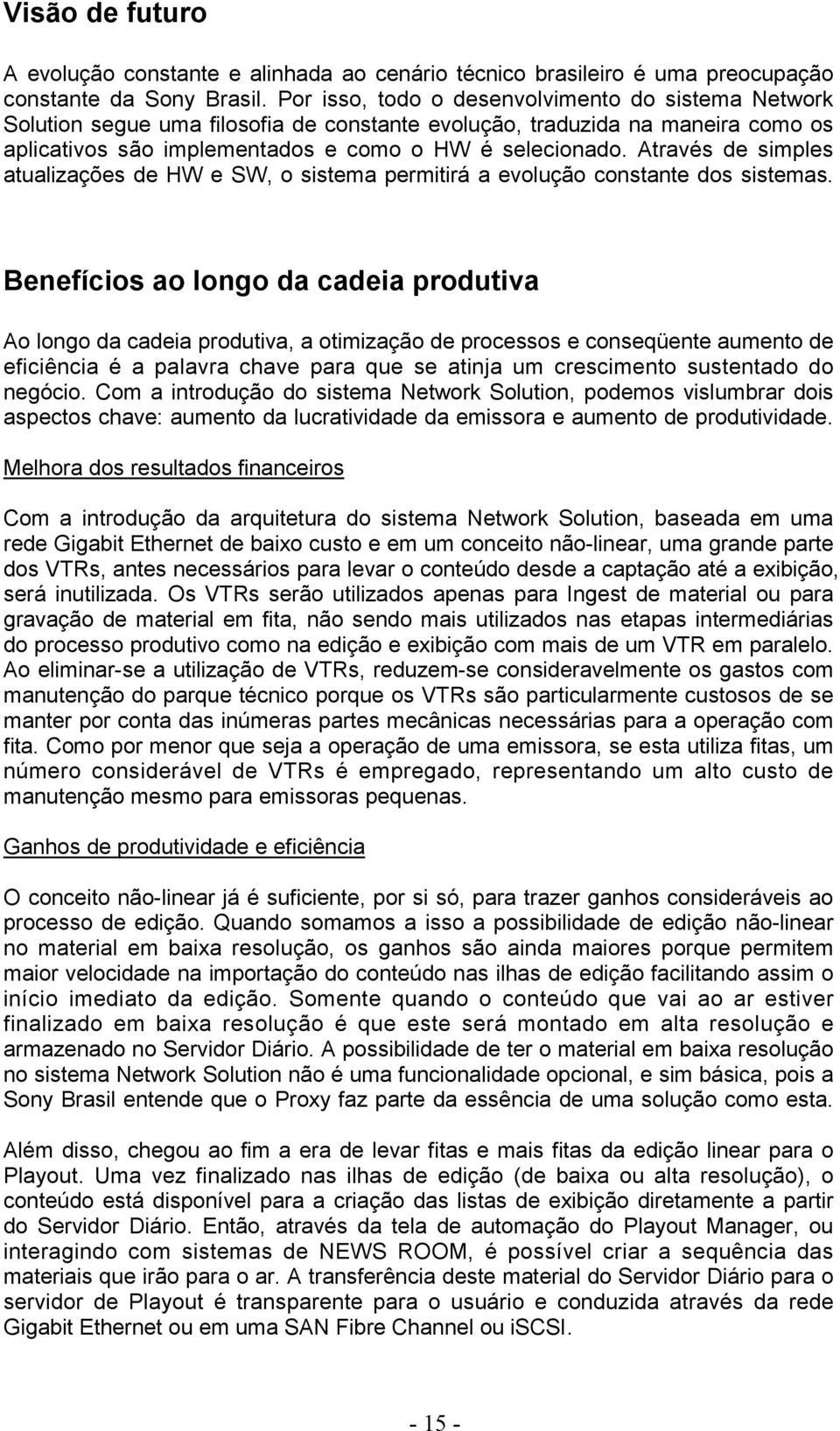 Através de simples atualizações de HW e SW, o sistema permitirá a evolução constante dos sistemas.