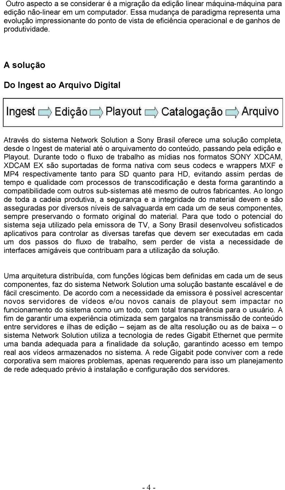 A solução Do Ingest ao Arquivo Digital Através do sistema Network Solution a Sony Brasil oferece uma solução completa, desde o Ingest de material até o arquivamento do conteúdo, passando pela edição