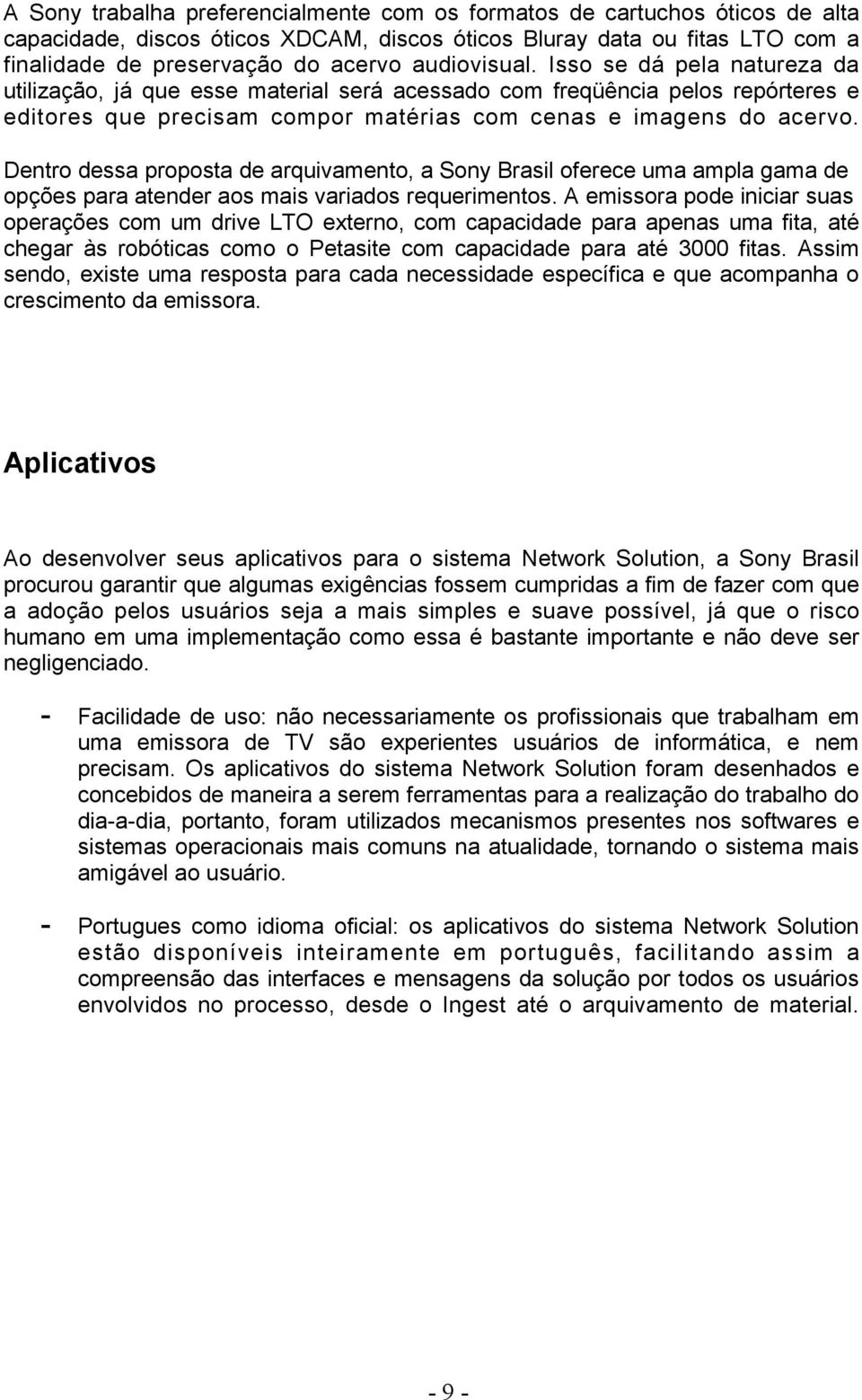 Dentro dessa proposta de arquivamento, a Sony Brasil oferece uma ampla gama de opções para atender aos mais variados requerimentos.