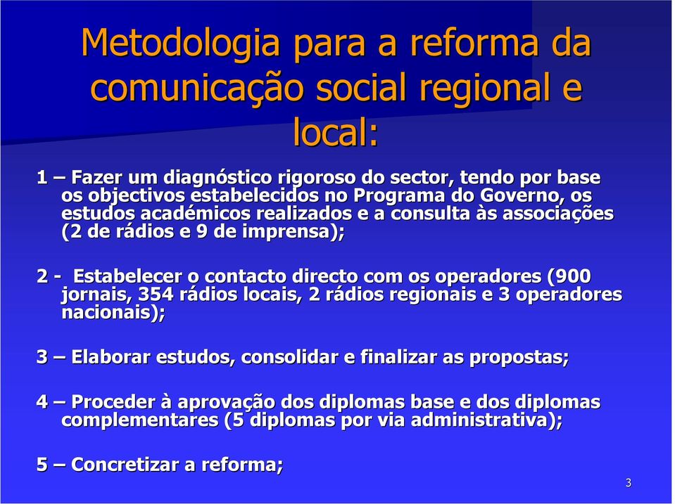 contacto directo com os operadores (900 jornais, 354 rádios locais, 2 rádios regionais e 3 operadores nacionais); 3 Elaborar estudos, consolidar e