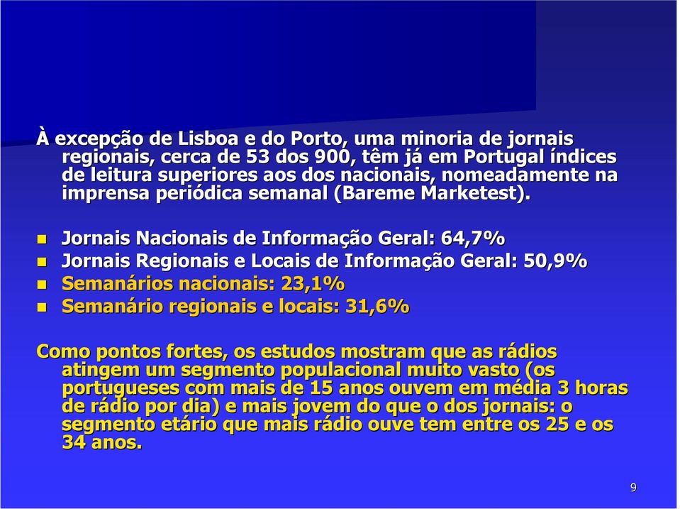 Jornais Nacionais de Informação Geral: 64,7% Jornais Regionais e Locais de Informação Geral: 50,9% Semanários nacionais: 23,1% Semanário regionais e locais: 31,6%