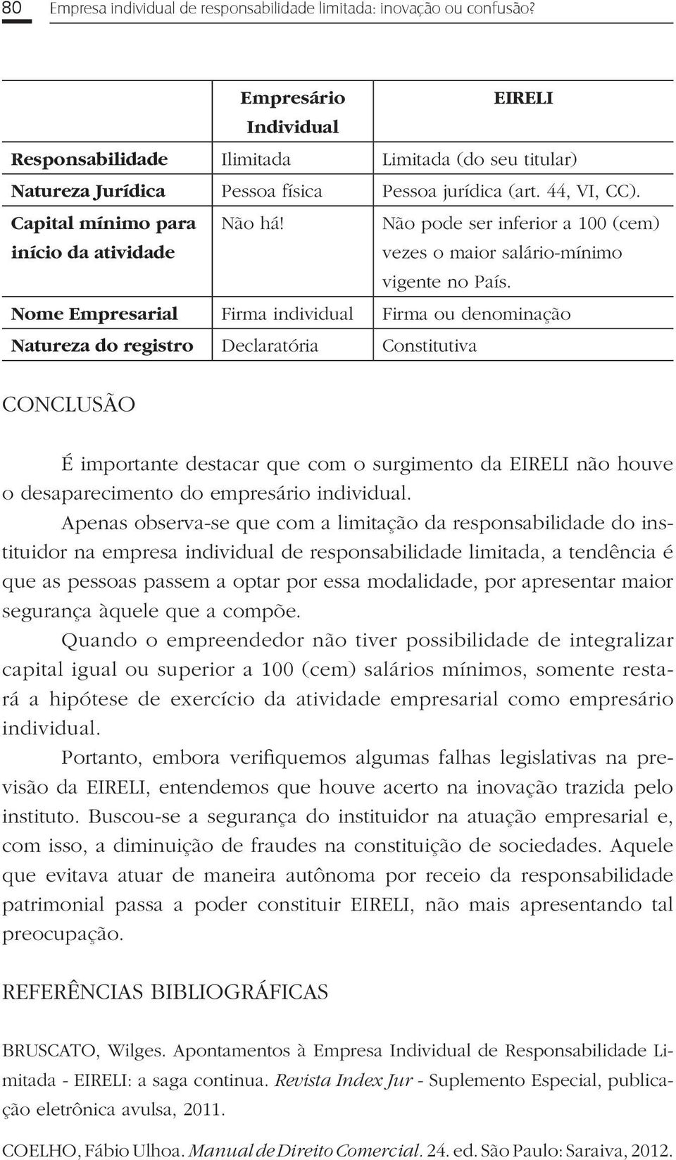 Não pode ser inferior a 100 (cem) vezes o maior salário-mínimo vigente no País.