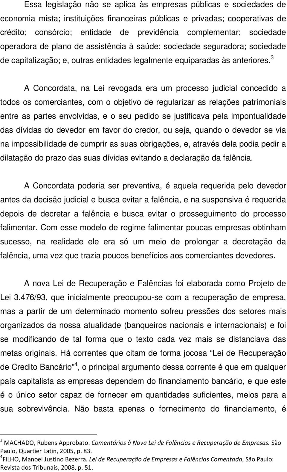 3 A Concordata, na Lei revogada era um processo judicial concedido a todos os comerciantes, com o objetivo de regularizar as relações patrimoniais entre as partes envolvidas, e o seu pedido se