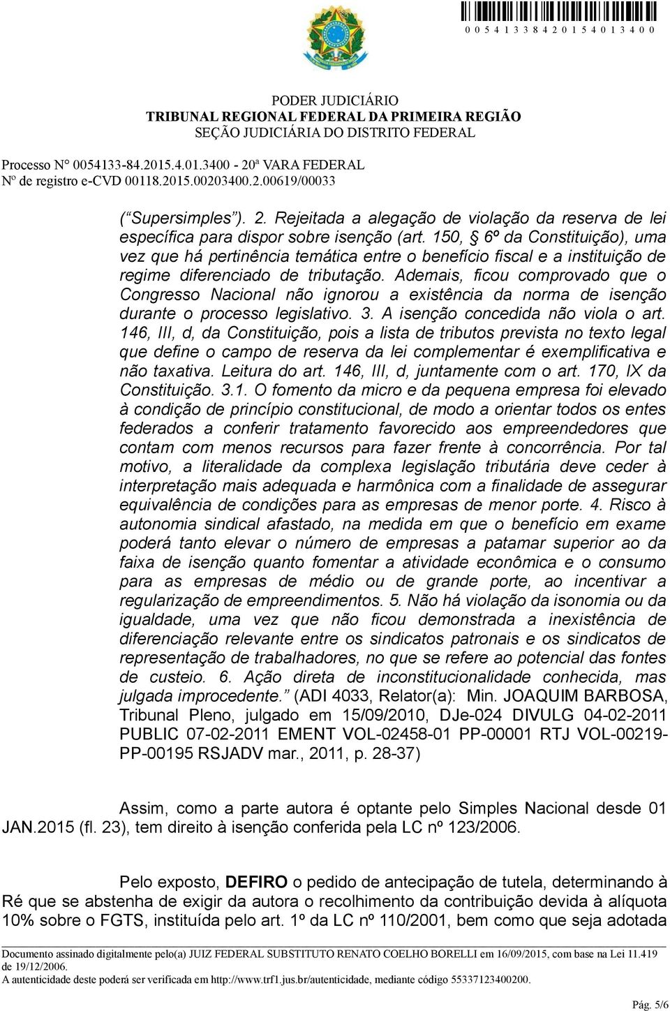 Ademais, ficou comprovado que o Congresso Nacional não ignorou a existência da norma de isenção durante o processo legislativo. 3. A isenção concedida não viola o art.