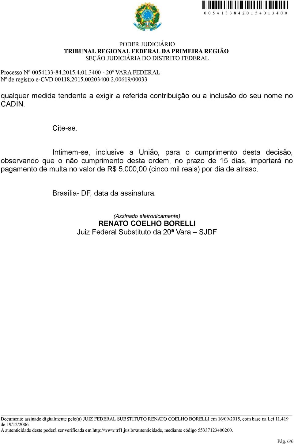 prazo de 15 dias, importará no pagamento de multa no valor de R$ 5.000,00 (cinco mil reais) por dia de atraso.