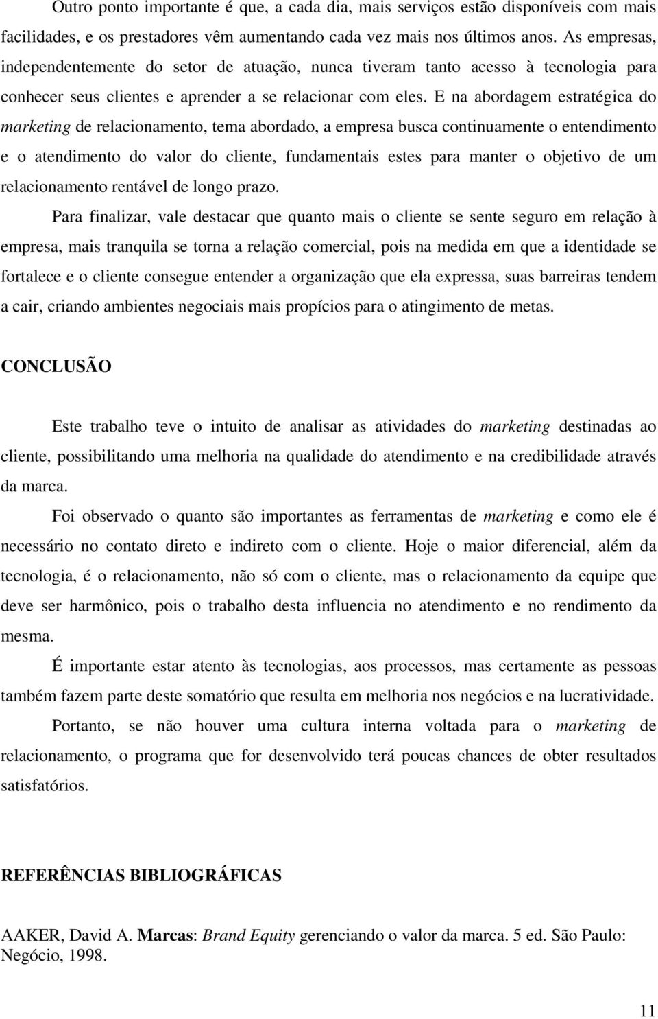 E na abordagem estratégica do marketing de relacionamento, tema abordado, a empresa busca continuamente o entendimento e o atendimento do valor do cliente, fundamentais estes para manter o objetivo