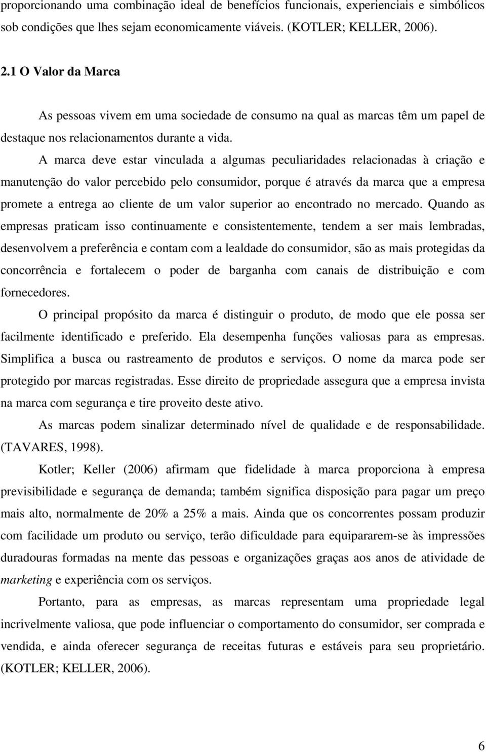 A marca deve estar vinculada a algumas peculiaridades relacionadas à criação e manutenção do valor percebido pelo consumidor, porque é através da marca que a empresa promete a entrega ao cliente de