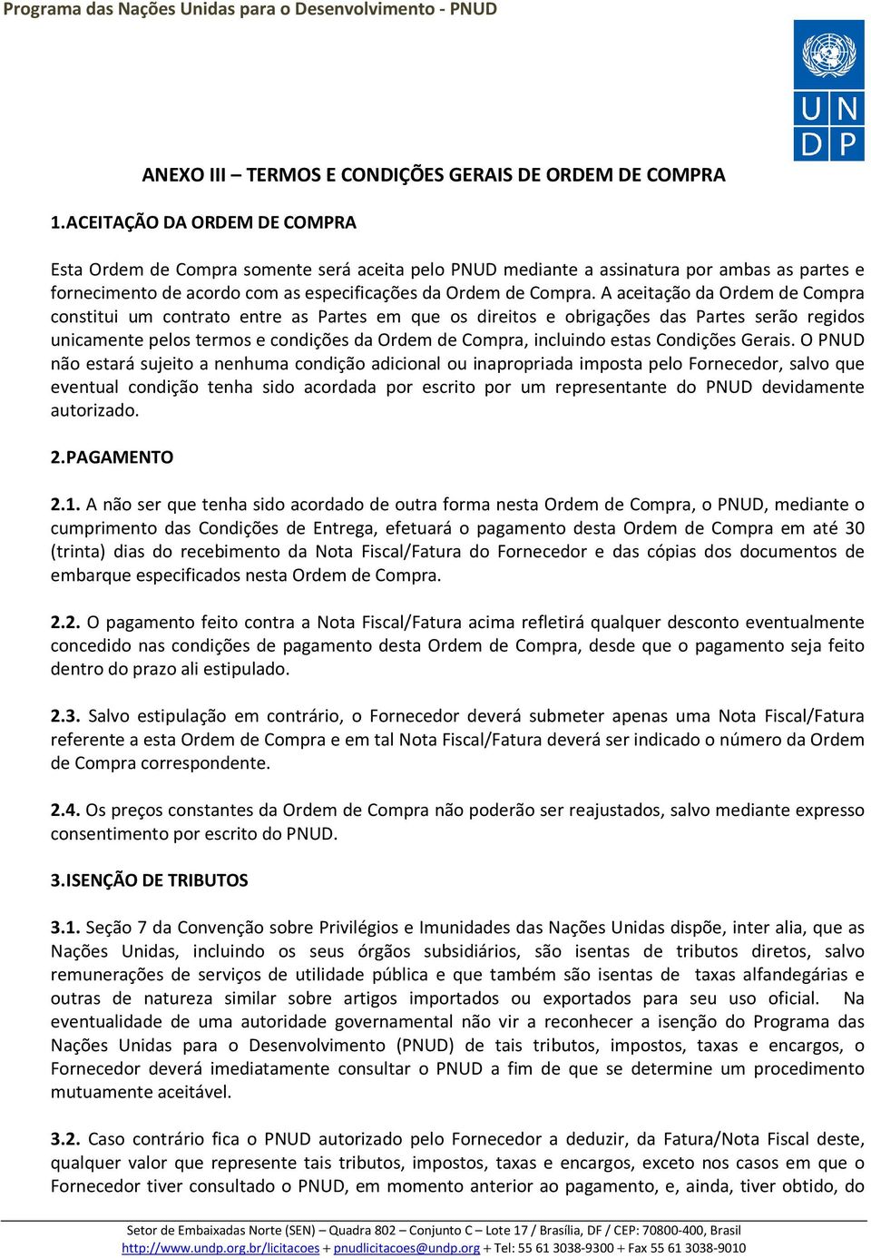 A aceitação da Ordem de Compra constitui um contrato entre as Partes em que os direitos e obrigações das Partes serão regidos unicamente pelos termos e condições da Ordem de Compra, incluindo estas