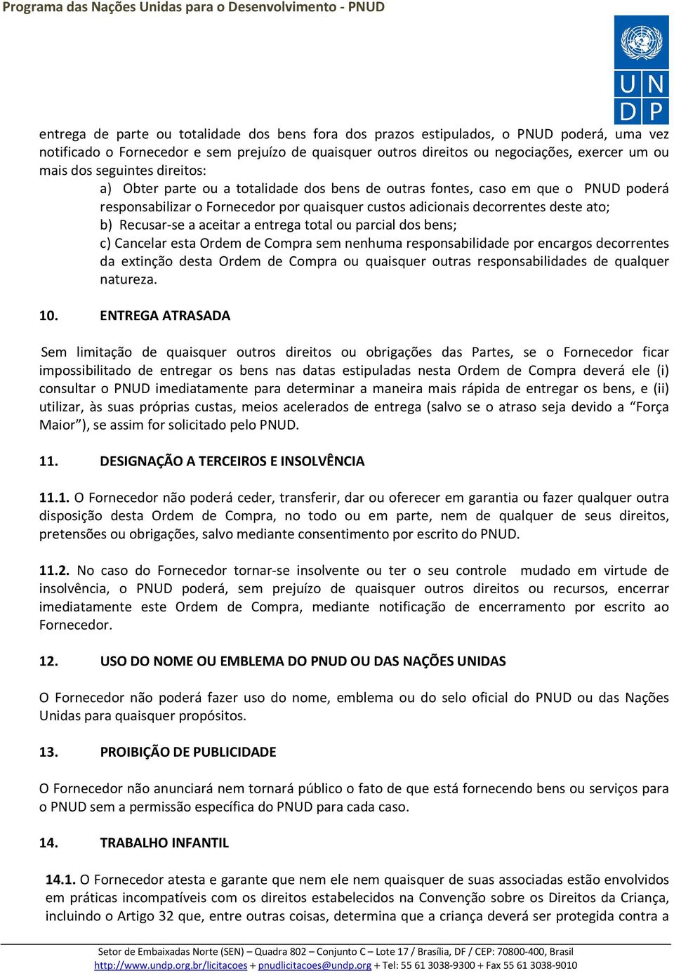 Recusar-se a aceitar a entrega total ou parcial dos bens; c) Cancelar esta Ordem de Compra sem nenhuma responsabilidade por encargos decorrentes da extinção desta Ordem de Compra ou quaisquer outras