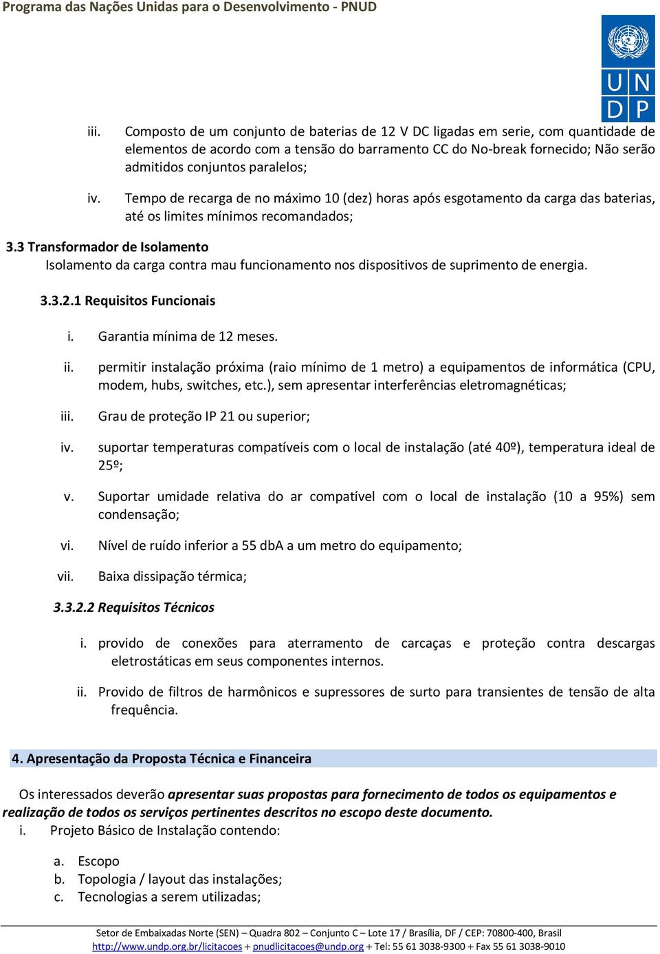 Tempo de recarga de no máximo 10 (dez) horas após esgotamento da carga das baterias, até os limites mínimos recomandados; 3.