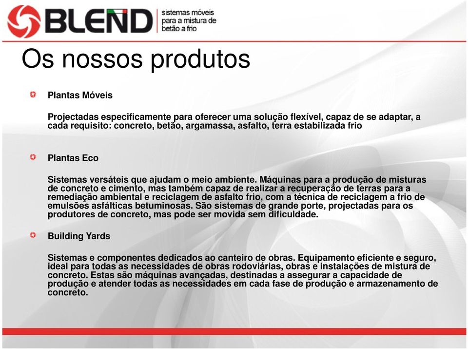 Máquinas para a produção de misturas de concreto e cimento, mas também capaz de realizar a recuperação de terras para a remediação ambiental e reciclagem de asfalto frio, com a técnica de reciclagem