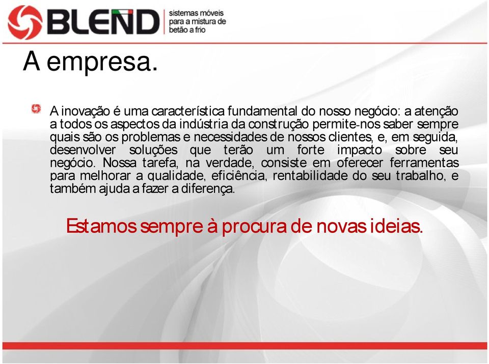 permite nos saber sempre quais são os problemas e necessidades de nossos clientes, e, em seguida, desenvolver soluções que