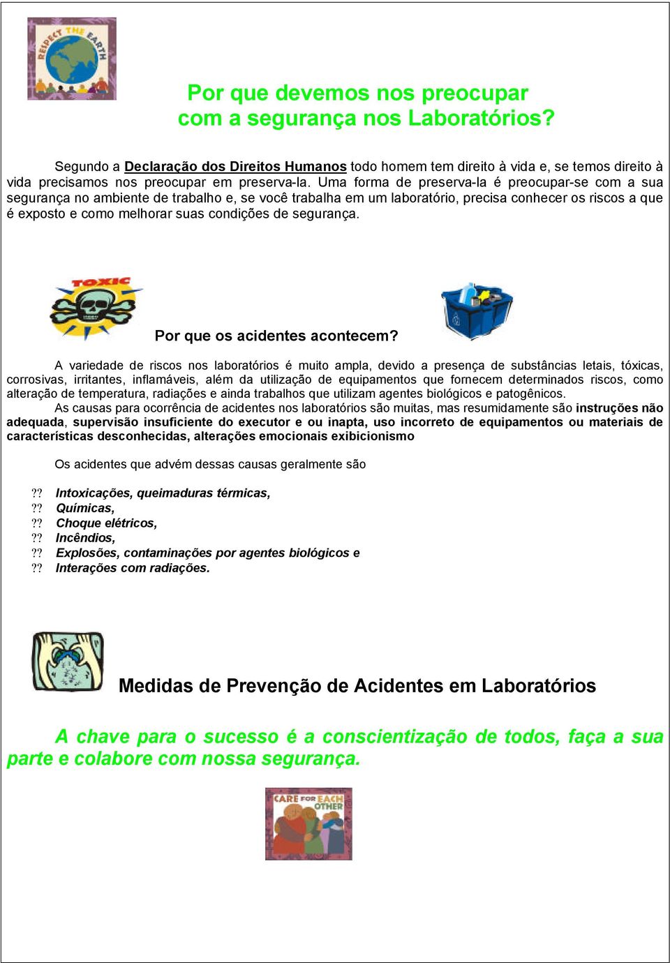 Uma forma de preserva-la é preocupar-se com a sua segurança no ambiente de trabalho e, se você trabalha em um laboratório, precisa conhecer os riscos a que é exposto e como melhorar suas condições de