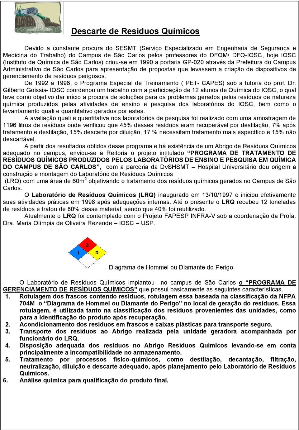 criação de dispositivos de gerenciamento de resíduos perigosos. De 1992 a 1996, o Programa Especial de Treinamento ( PET- CAPES) sob a tutoria do prof. Dr.