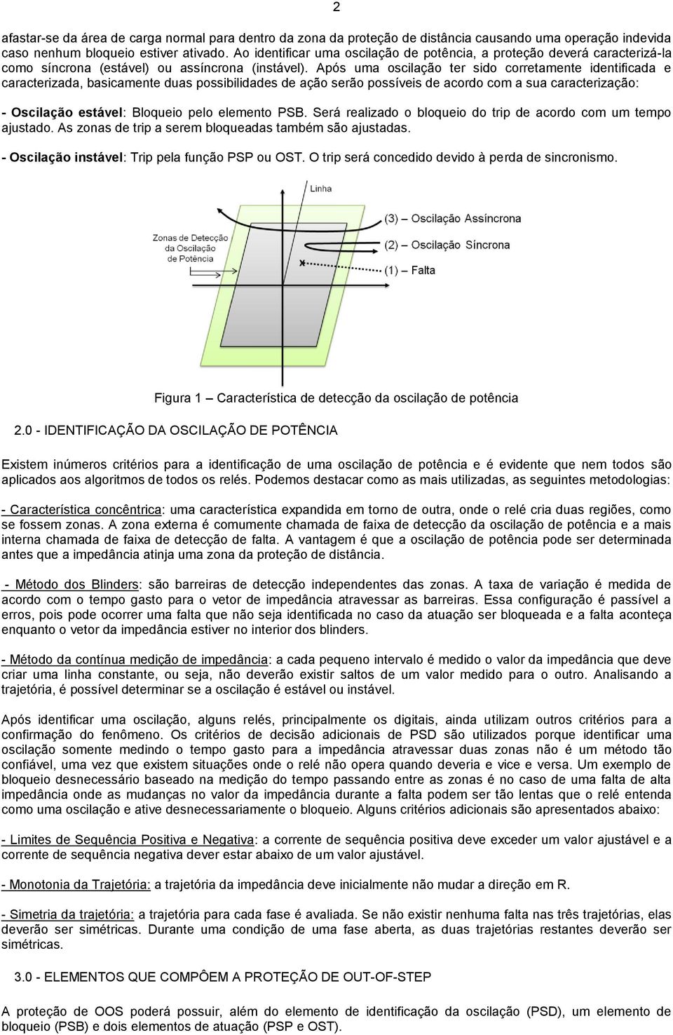 Após uma oscilação ter sido corretamente identificada e caracterizada, basicamente duas possibilidades de ação serão possíveis de acordo com a sua caracterização: - Oscilação estável: Bloqueio pelo