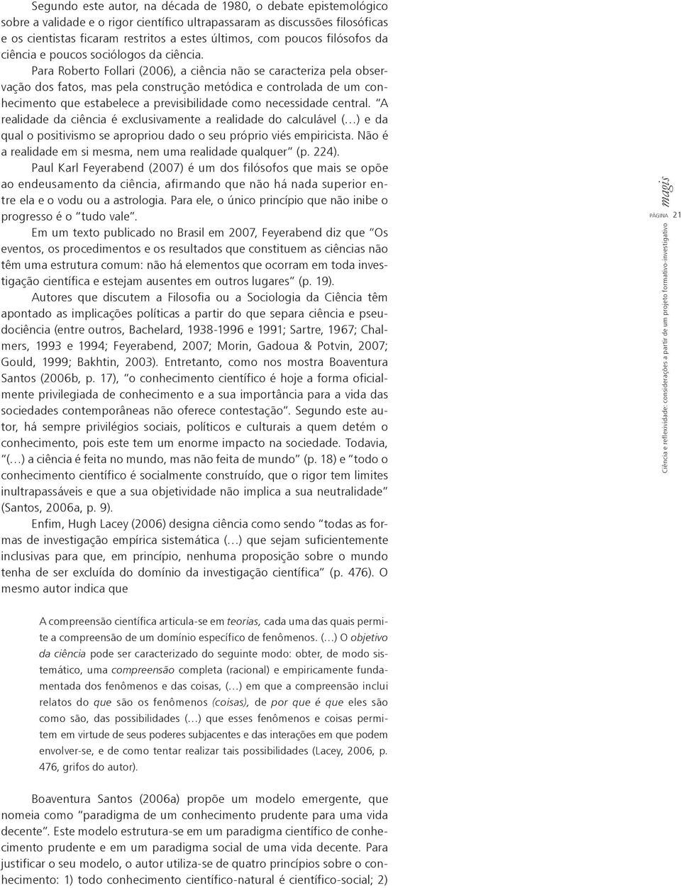 Para Roberto Follari (2006), a ciência não se caracteriza pela observação dos fatos, mas pela construção metódica e controlada de um conhecimento que estabelece a previsibilidade como necessidade