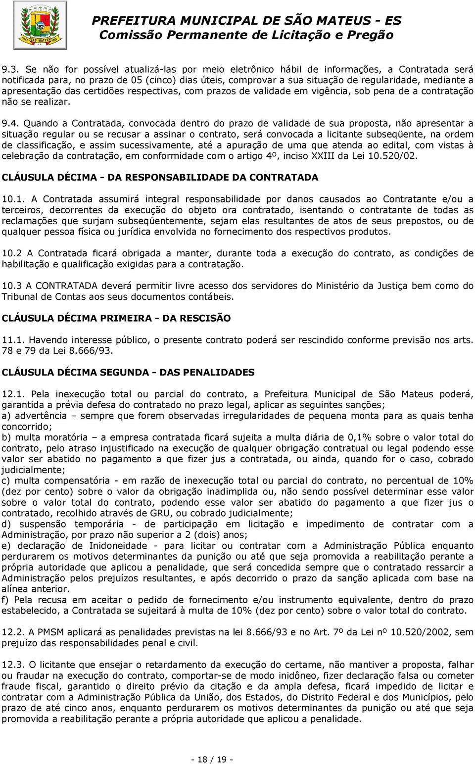 Quando a Contratada, convocada dentro do prazo de validade de sua proposta, não apresentar a situação regular ou se recusar a assinar o contrato, será convocada a licitante subseqüente, na ordem de