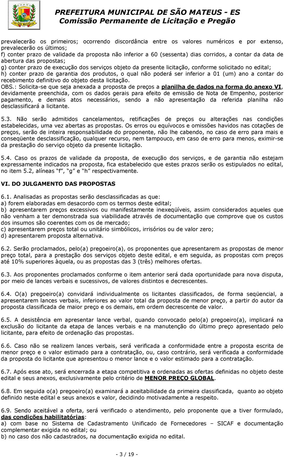 qual não poderá ser inferior a 01 (um) ano a contar do recebimento definitivo do objeto desta licitação. OBS.