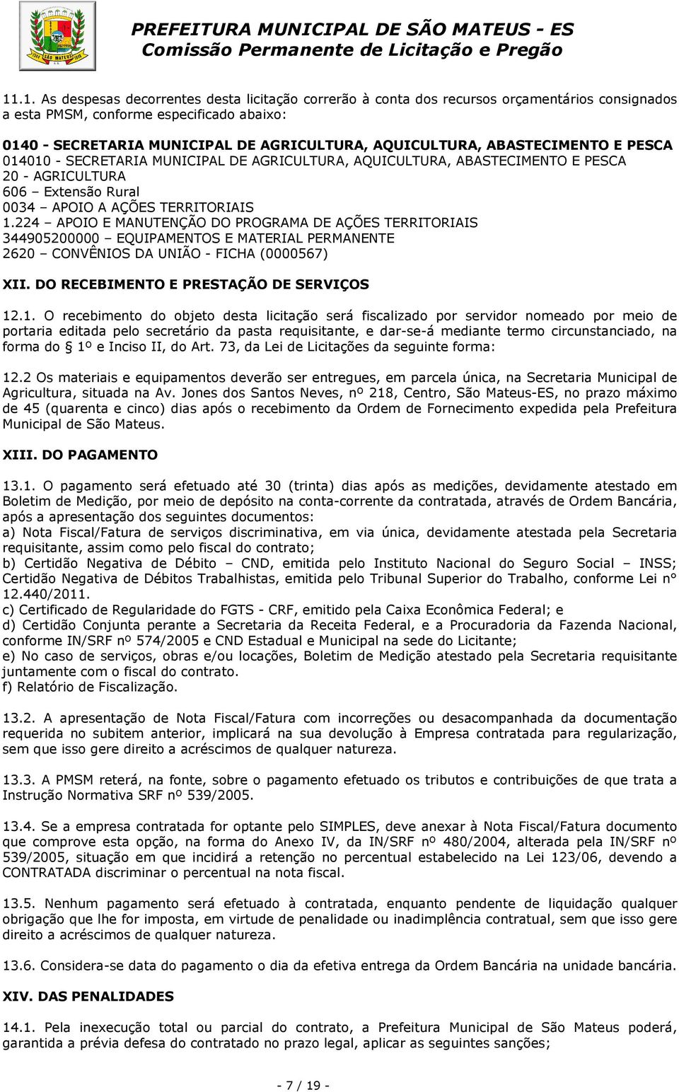 224 APOIO E MANUTENÇÃO DO PROGRAMA DE AÇÕES TERRITORIAIS 344905200000 EQUIPAMENTOS E MATERIAL PERMANENTE 2620 CONVÊNIOS DA UNIÃO - FICHA (0000567) XII. DO RECEBIMENTO E PRESTAÇÃO DE SERVIÇOS 12