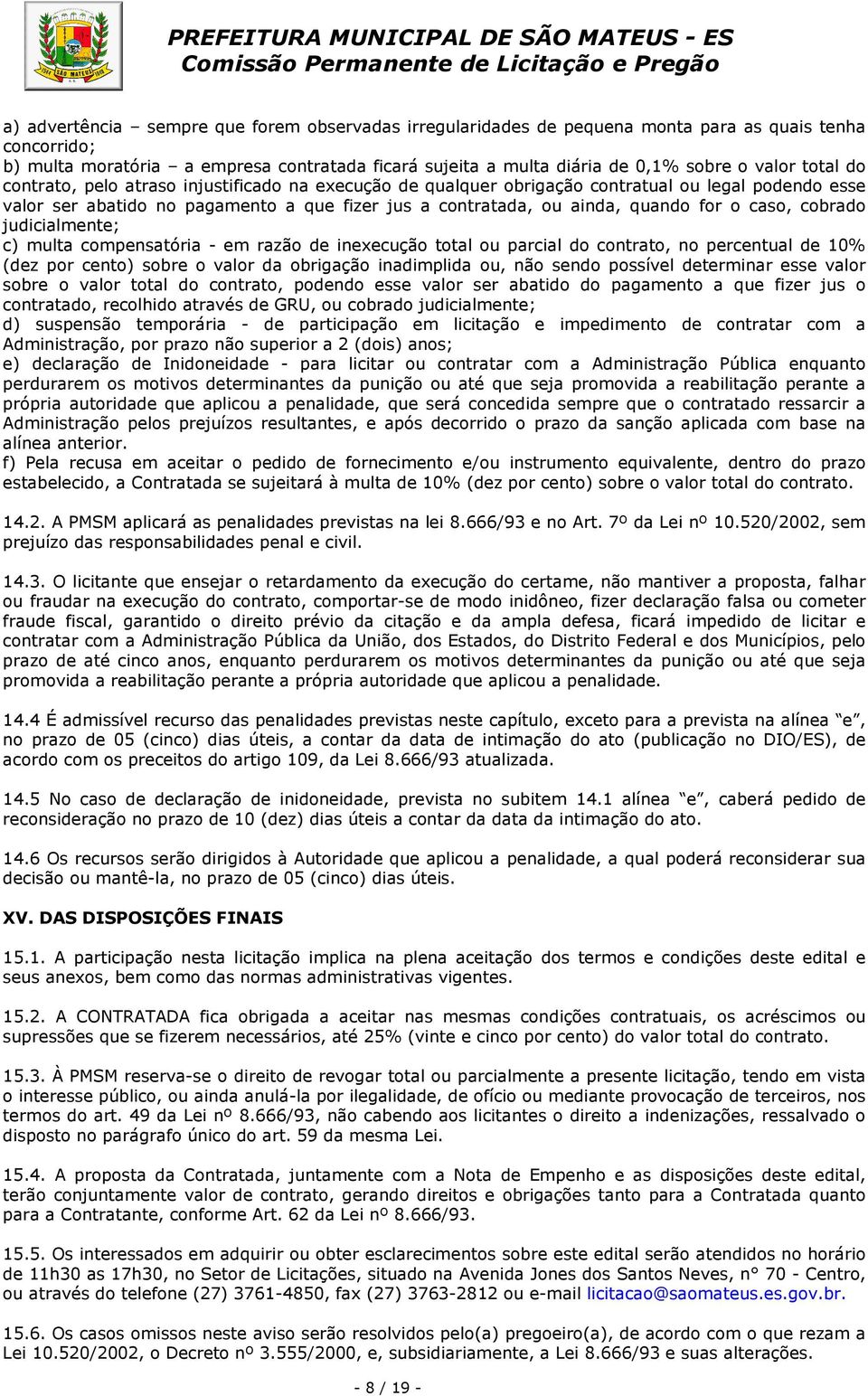 caso, cobrado judicialmente; c) multa compensatória - em razão de inexecução total ou parcial do contrato, no percentual de 10% (dez por cento) sobre o valor da obrigação inadimplida ou, não sendo