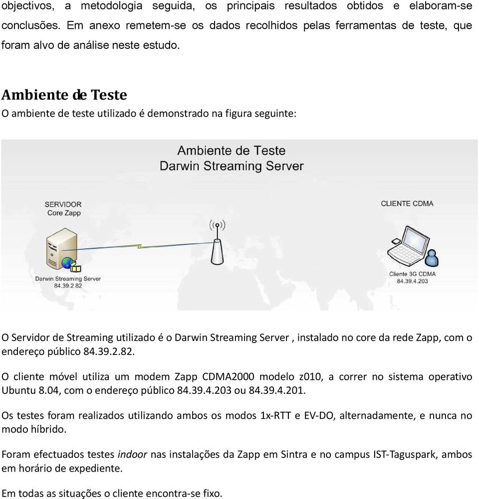 Ambiente de Teste O ambiente de teste utilizado é demonstrado na figura seguinte: O Servidor de Streaming utilizado é o Darwin Streaming Server, instalado no core da rede Zapp, com o endereço público
