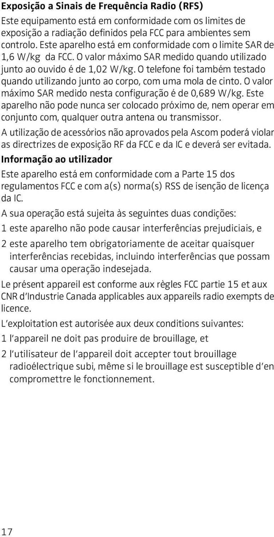 O telefone foi também testado quando utilizando junto ao corpo, com uma mola de cinto. O valor máximo SAR medido nesta configuração é de 0,689 W/kg.