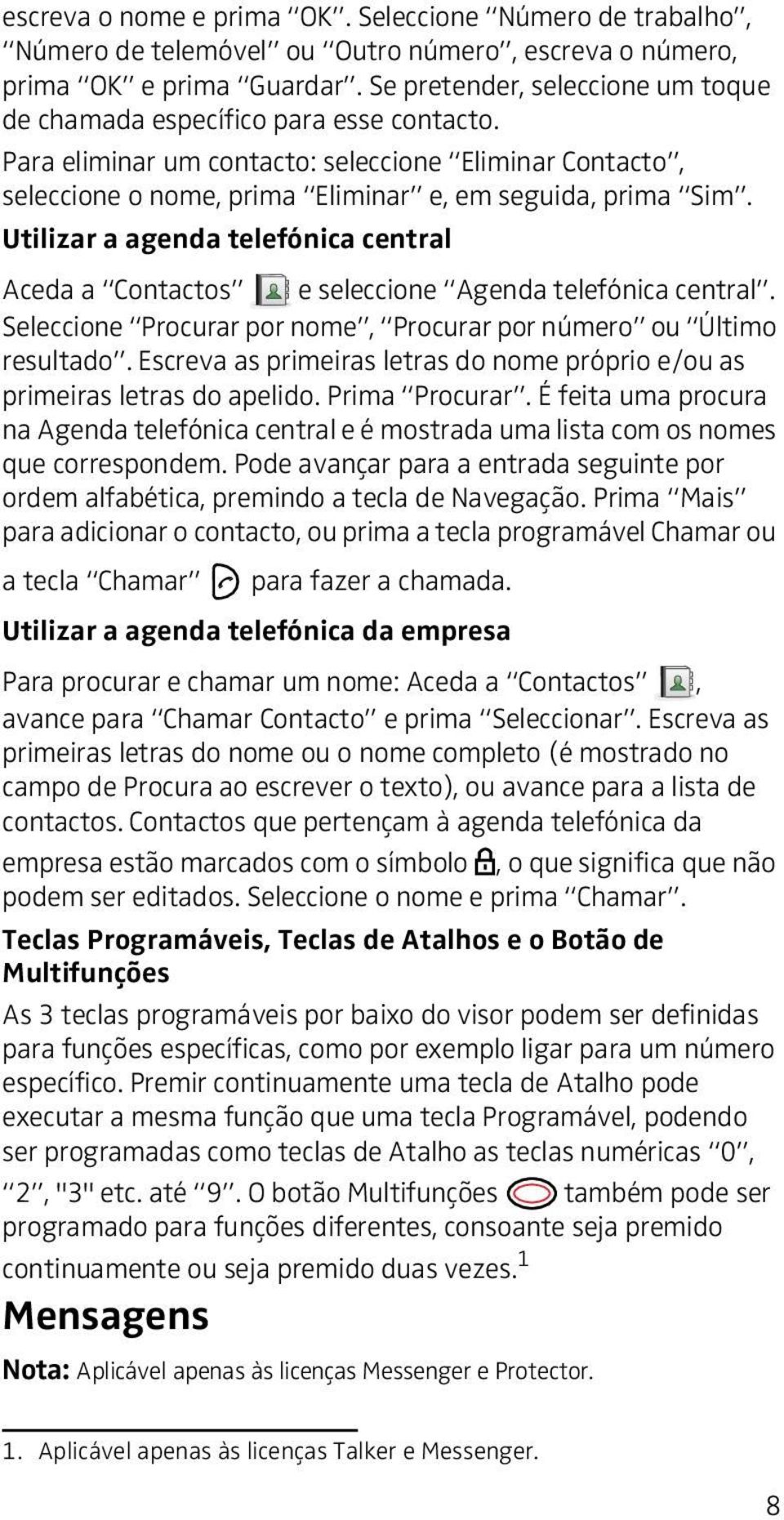 Utilizar a agenda telefónica central SE Aceda a Contactos e seleccione Agenda telefónica central. DE Seleccione Procurar por nome, Procurar por número ou Último resultado.