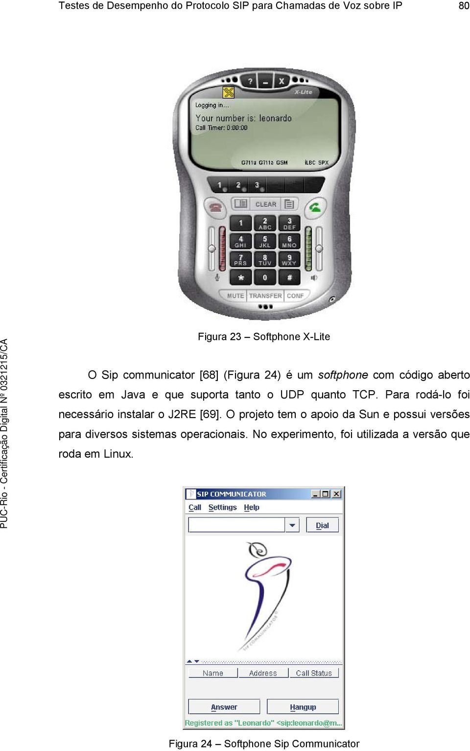 TCP. Para rodá-lo foi necessário instalar o J2RE [69].