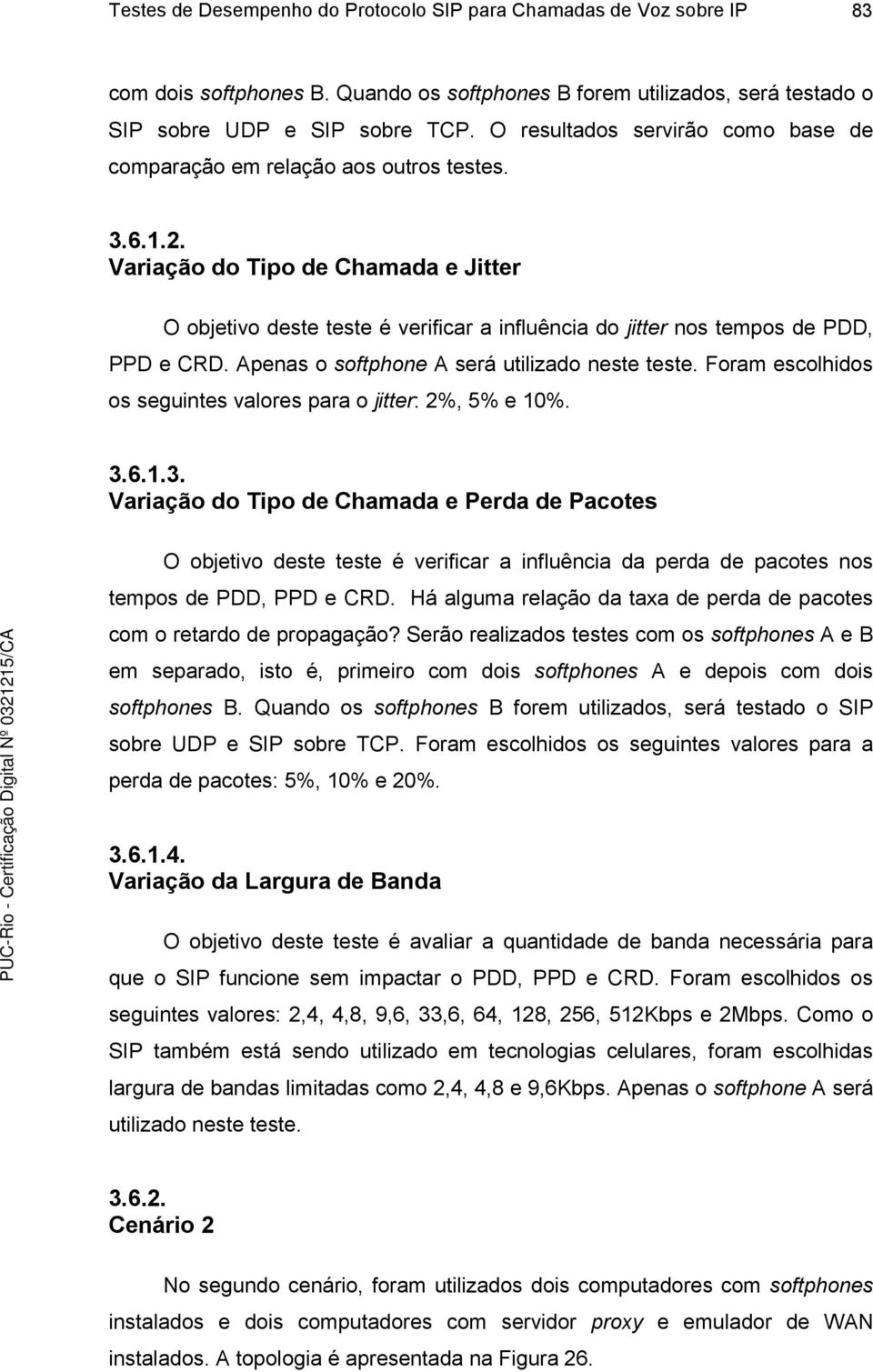 Variação do Tipo de Chamada e Jitter O objetivo deste teste é verificar a influência do jitter nos tempos de PDD, PPD e CRD. Apenas o softphone A será utilizado neste teste.