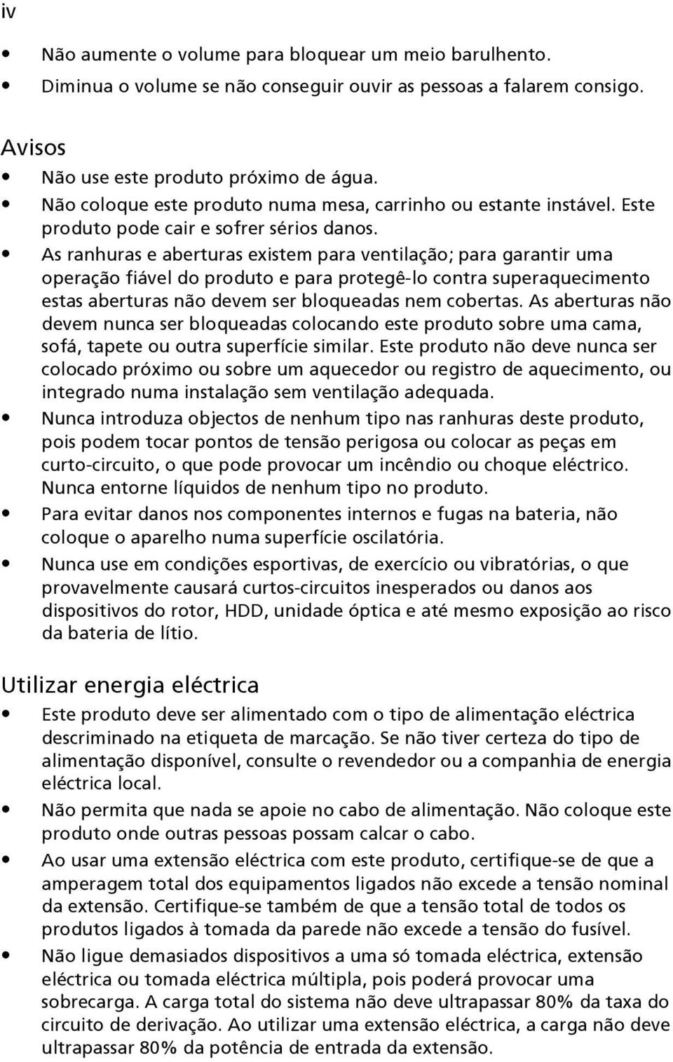 As ranhuras e aberturas existem para ventilação; para garantir uma operação fiável do produto e para protegê-lo contra superaquecimento estas aberturas não devem ser bloqueadas nem cobertas.