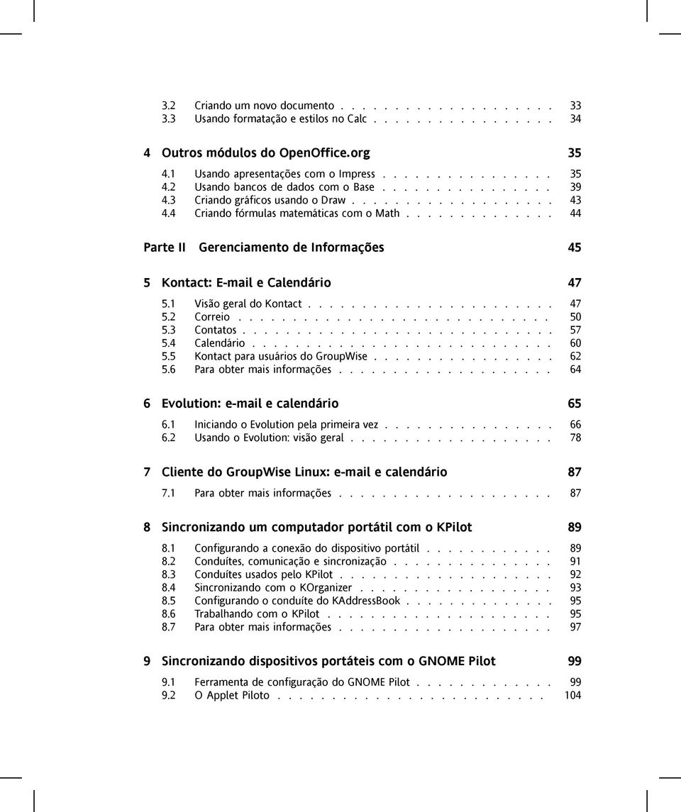 ............. 44 Parte II Gerenciamento de Informações 45 5 Kontact: E-mail e Calendário 47 5.1 Visão geral do Kontact....................... 47 5.2 Correio............................. 50 5.