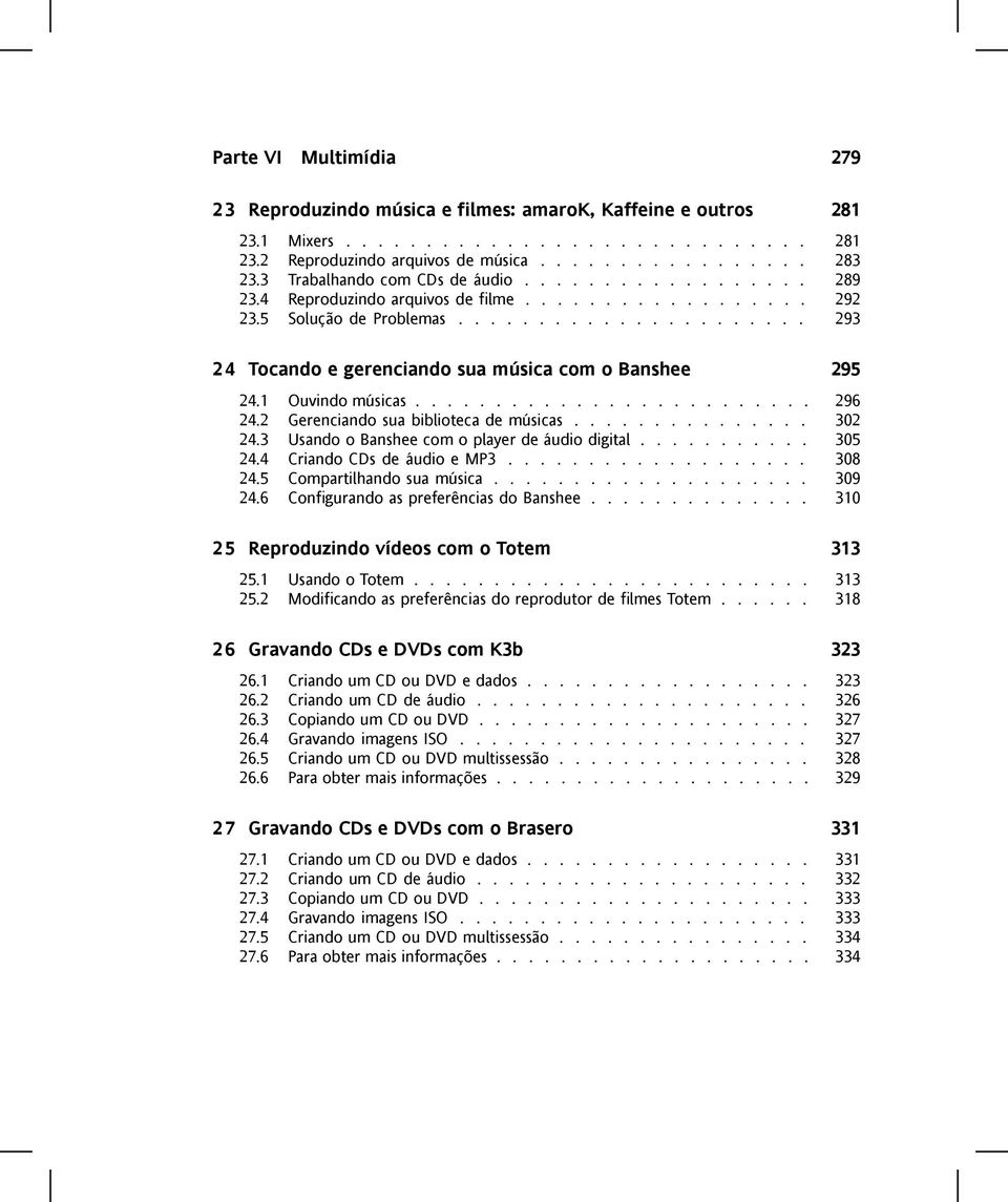 1 Ouvindo músicas......................... 296 24.2 Gerenciando sua biblioteca de músicas............... 302 24.3 Usando o Banshee com o player de áudio digital........... 305 24.