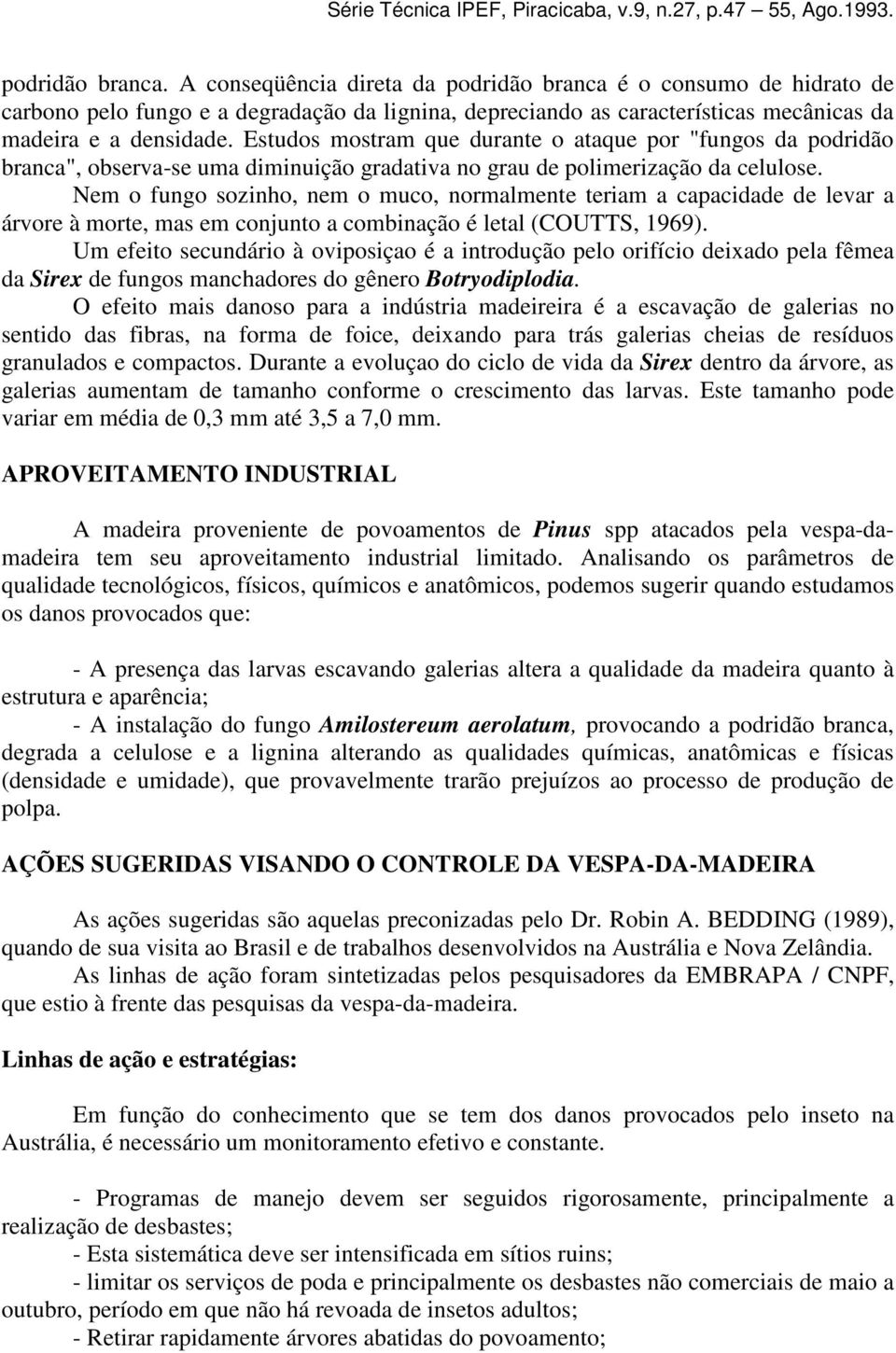 Nem o fungo sozinho, nem o muco, normalmente teriam a capacidade de levar a árvore à morte, mas em conjunto a combinação é letal (COUTTS, 1969).