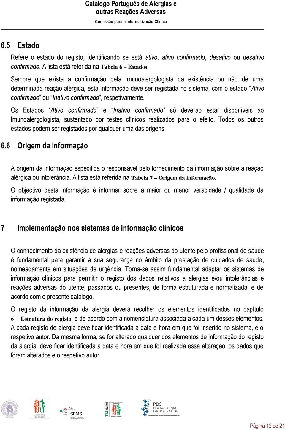 Inativo confirmado, respetivamente. Os Estados Ativo confirmado e Inativo confirmado só deverão estar disponíveis ao Imunoalergologista, sustentado por testes clínicos realizados para o efeito.