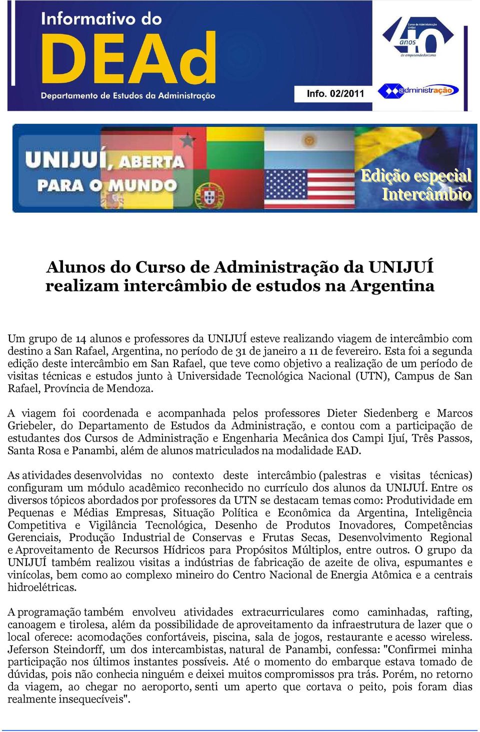 Esta foi a segunda edição deste intercâmbio em San Rafael, que teve como objetivo a realização de um período de visitas técnicas e estudos junto à Universidade Tecnológica Nacional (UTN), Campus de